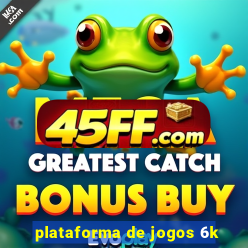 plataforma de jogos 6k